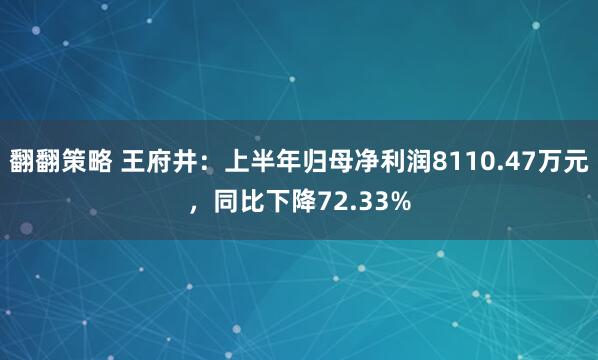翻翻策略 王府井：上半年归母净利润8110.47万元，同比下降72.33%