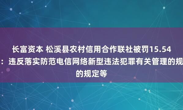 长富资本 松溪县农村信用合作联社被罚15.54万元：违反落实防范电信网络新型违法犯罪有关管理的规定等
